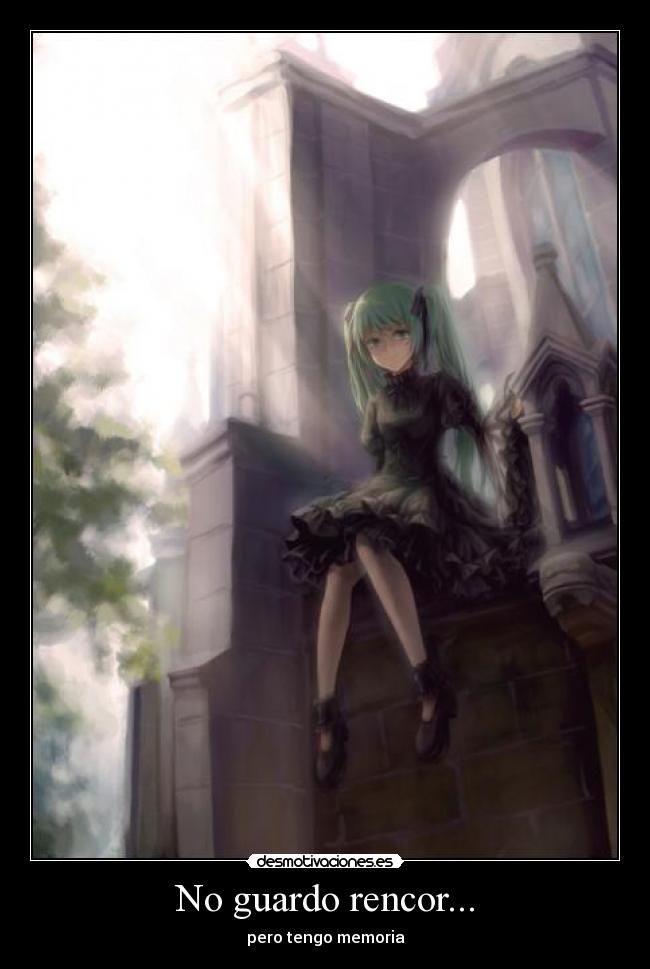 No guardo rencor... - pero tengo memoria