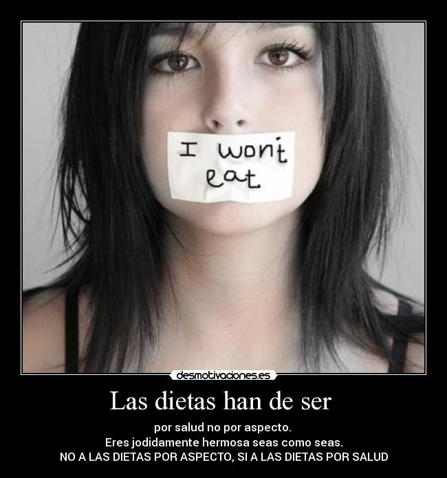 Las dietas han de ser - por salud no por aspecto.
Eres jodidamente hermosa seas como seas.
NO A LAS DIETAS POR ASPECTO, SI A LAS DIETAS POR SALUD
