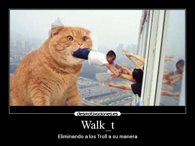 Walk_t - Eliminando a los Troll a su manera
