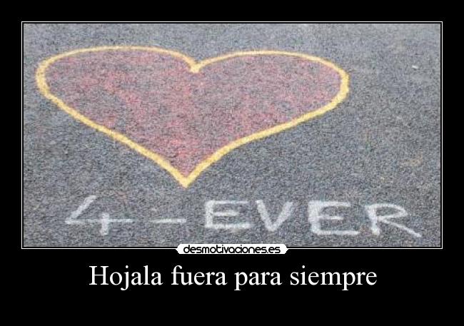 Hojala fuera para siempre -