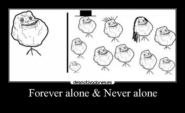 Forever alone & Never alone -