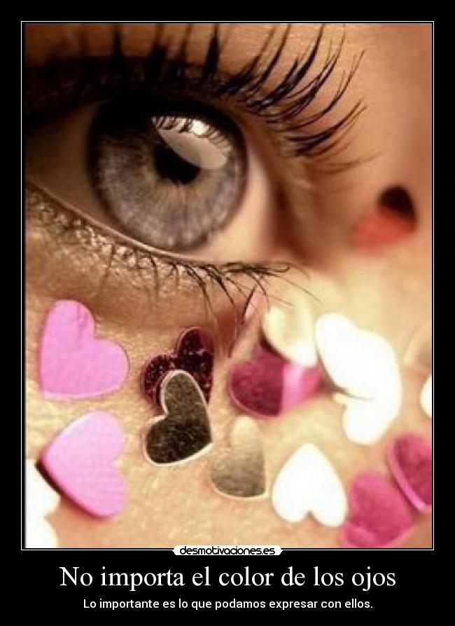No importa el color de los ojos - Lo importante es lo que podamos expresar con ellos.