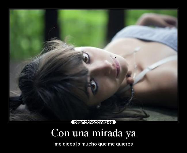 Con una mirada ya - me dices lo mucho que me quieres