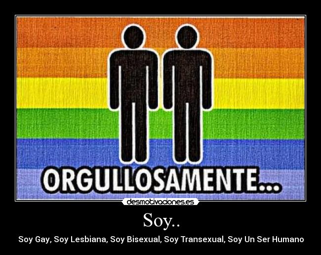 Soy.. - Soy Gay, Soy Lesbiana, Soy Bisexual, Soy Transexual, Soy Un Ser Humano