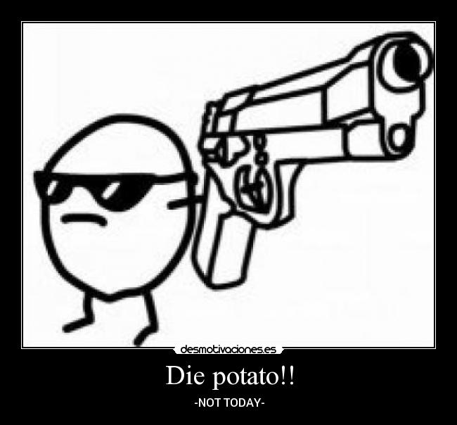 Die potato!! - 