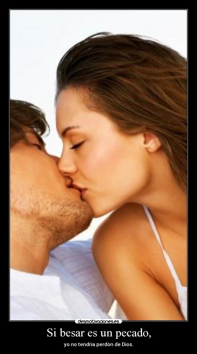 Si besar es un pecado, - yo no tendrìa perdòn de Dios.