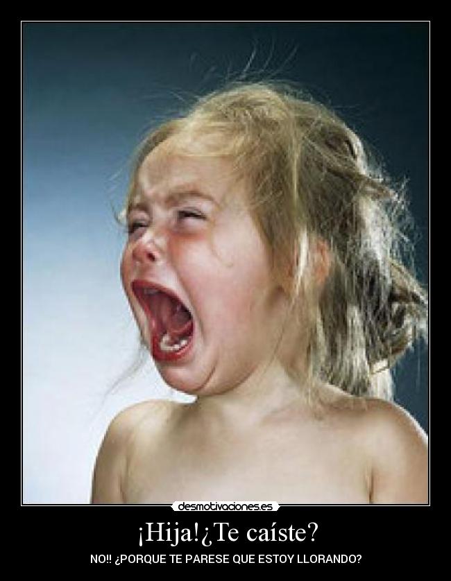 ¡Hija!¿Te caíste? -