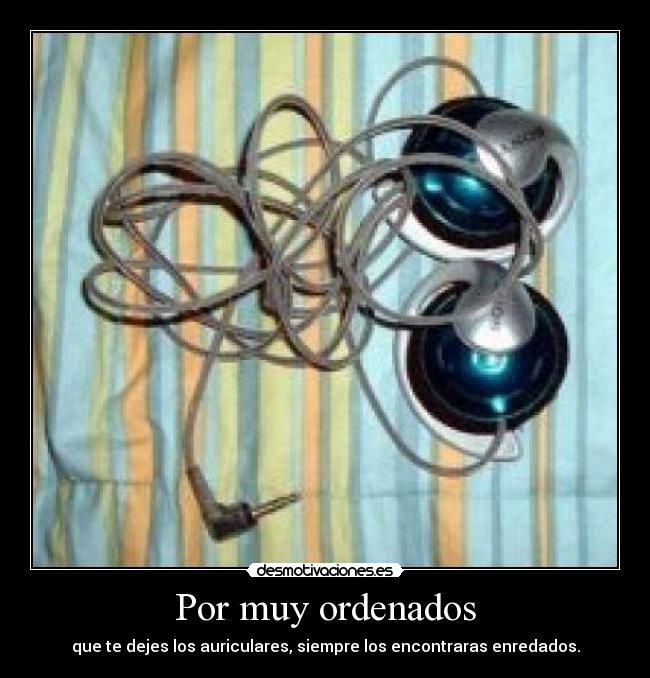 Por muy ordenados - que te dejes los auriculares, siempre los encontraras enredados.