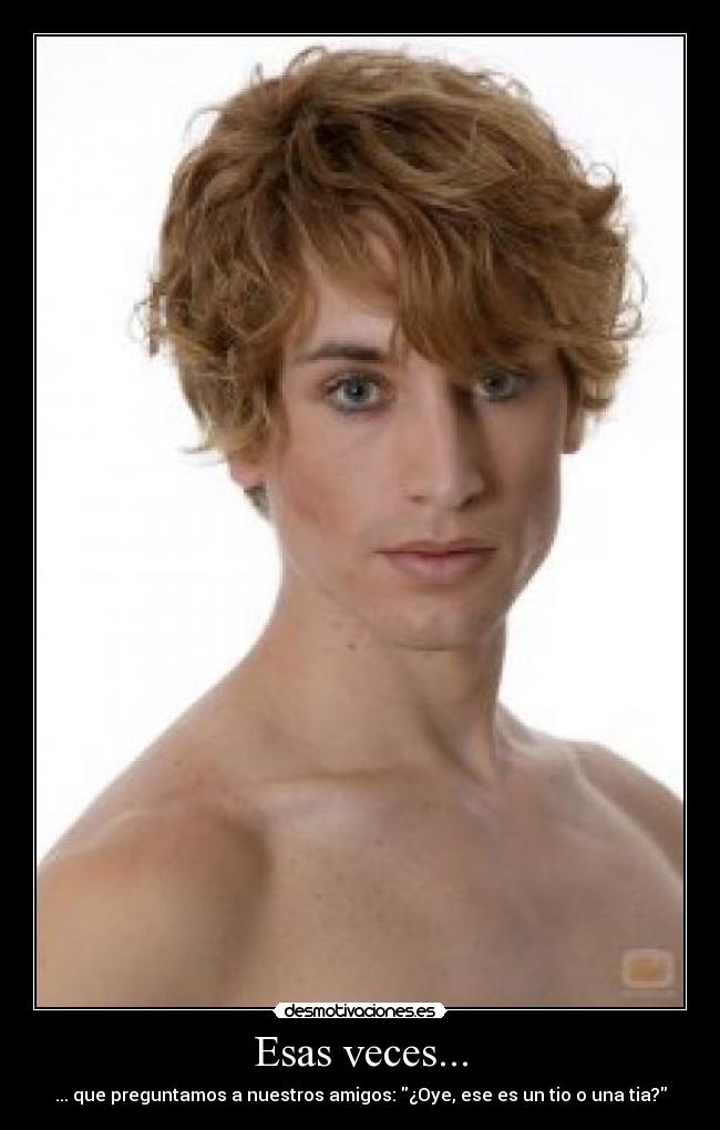 Esas veces... - ... que preguntamos a nuestros amigos: ¿Oye, ese es un tio o una tia?