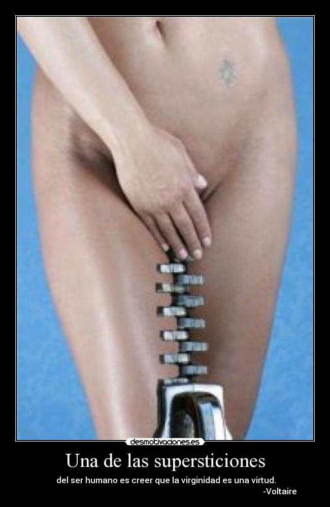 Una de las supersticiones -  del ser humano es creer que la virginidad es una virtud.
                                                                                                                 -Voltaire