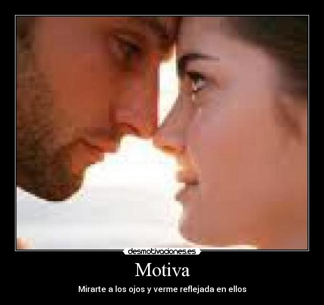 Motiva - Mirarte a los ojos y verme reflejada en ellos
