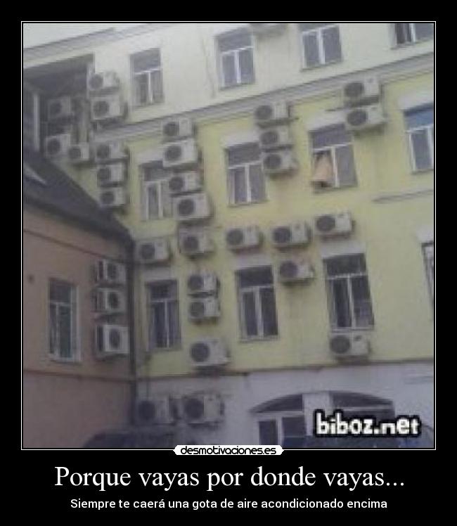 Porque vayas por donde vayas... - Siempre te caerá una gota de aire acondicionado encima