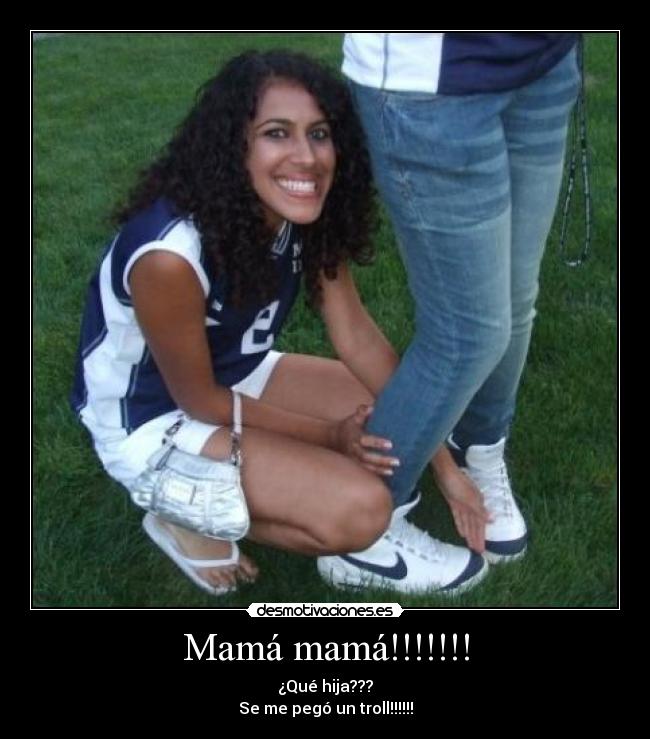 Mamá mamá!!!!!!! -