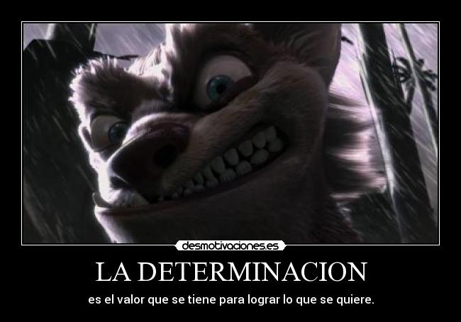 LA DETERMINACION - es el valor que se tiene para lograr lo que se quiere.