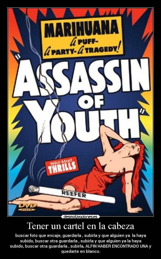 Tener un cartel en la cabeza - buscar foto que encaje, guardarla , subirla y que alguien ya la haya
subido, buscar otra guardarla , subirla y que alguien ya la haya
subido, buscar otra guardarla , subirla, ALFIN HABER ENCONTRADO UNA y
quedarte en blanco.