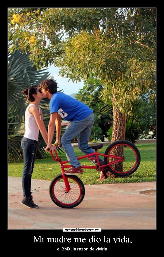 Mi madre me dio la vida, - el BMX, la razon de vivirla