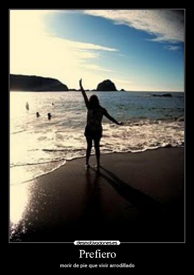 Prefiero - morir de pie que vivir arrodillado