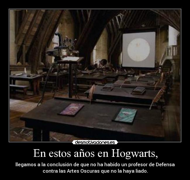 En estos años en Hogwarts, - llegamos a la conclusión de que no ha habido un profesor de Defensa
contra las Artes Oscuras que no la haya liado.