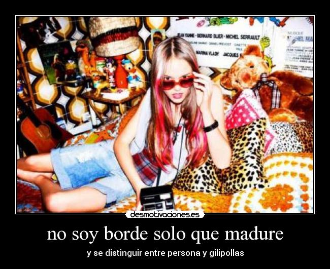 no soy borde solo que madure - 