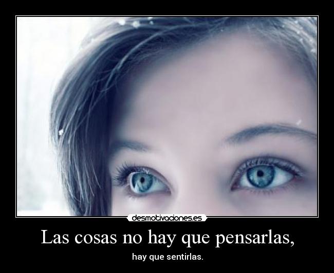 Las cosas no hay que pensarlas, - 
