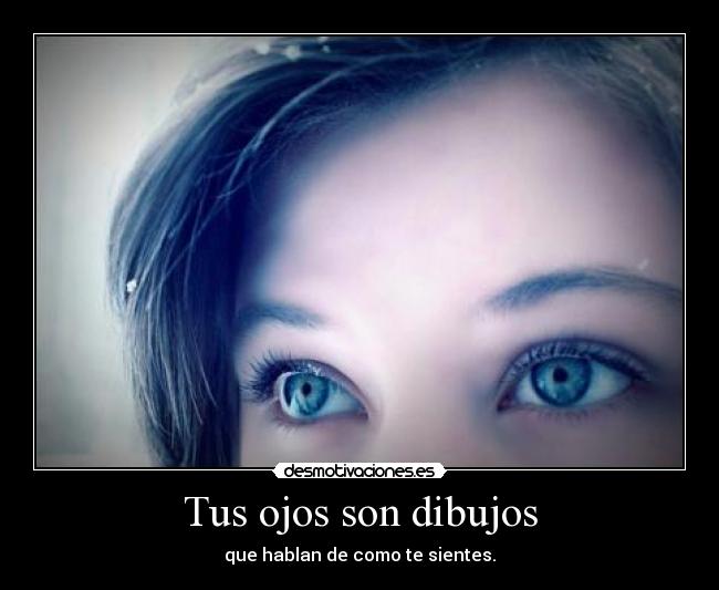 Tus ojos son dibujos - que hablan de como te sientes.