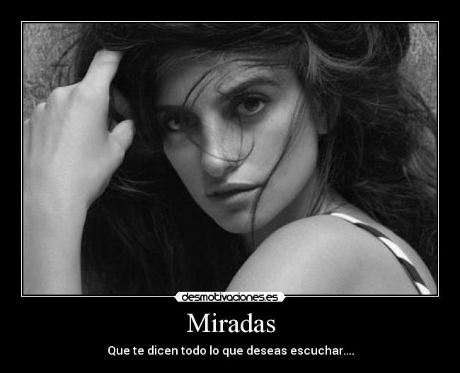 Miradas - Que te dicen todo lo que deseas escuchar....