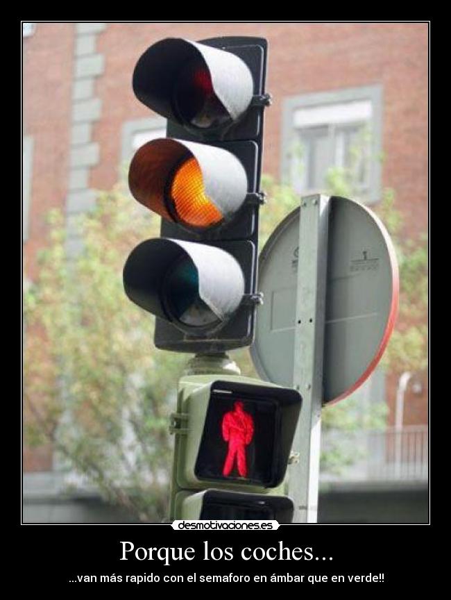 Porque los coches... - ...van más rapido con el semaforo en ámbar que en verde!!