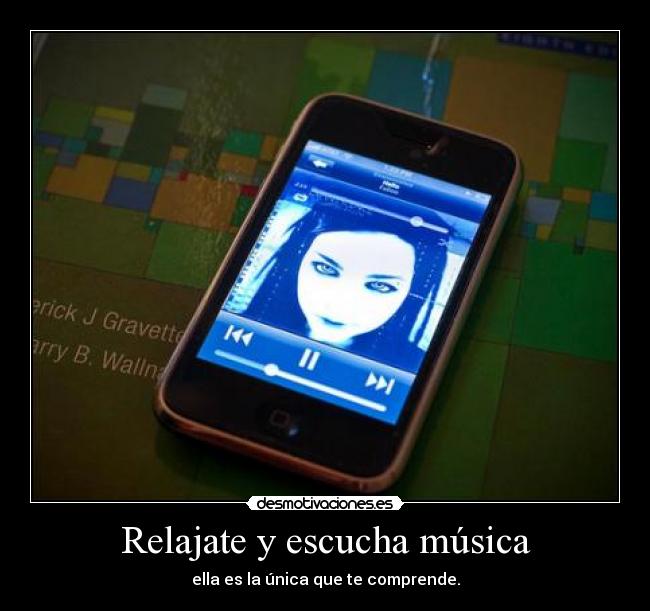 Relajate y escucha música - ella es la única que te comprende.