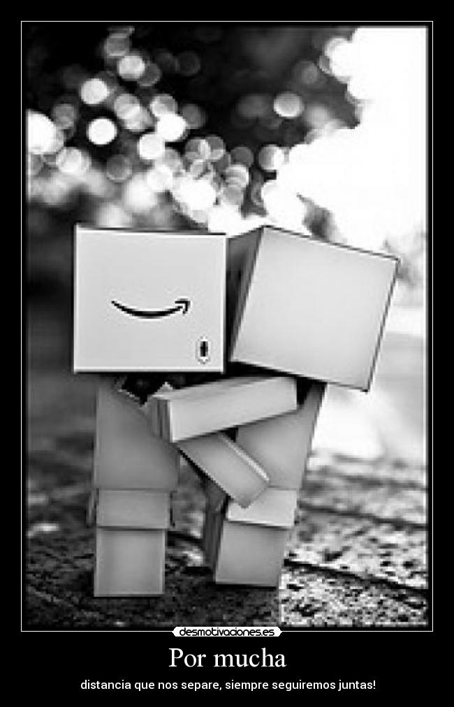 Por mucha - distancia que nos separe, siempre seguiremos juntas!