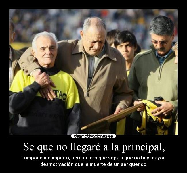 Se que no llegaré a la principal, -