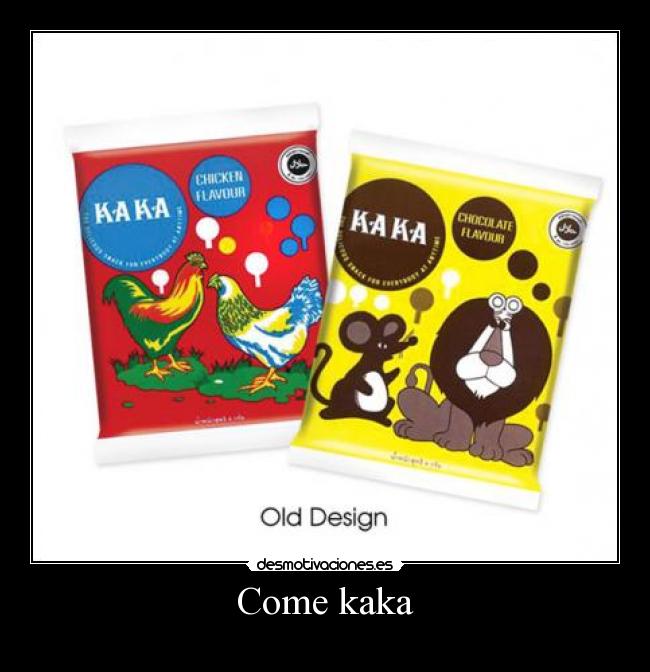 Come kaka -