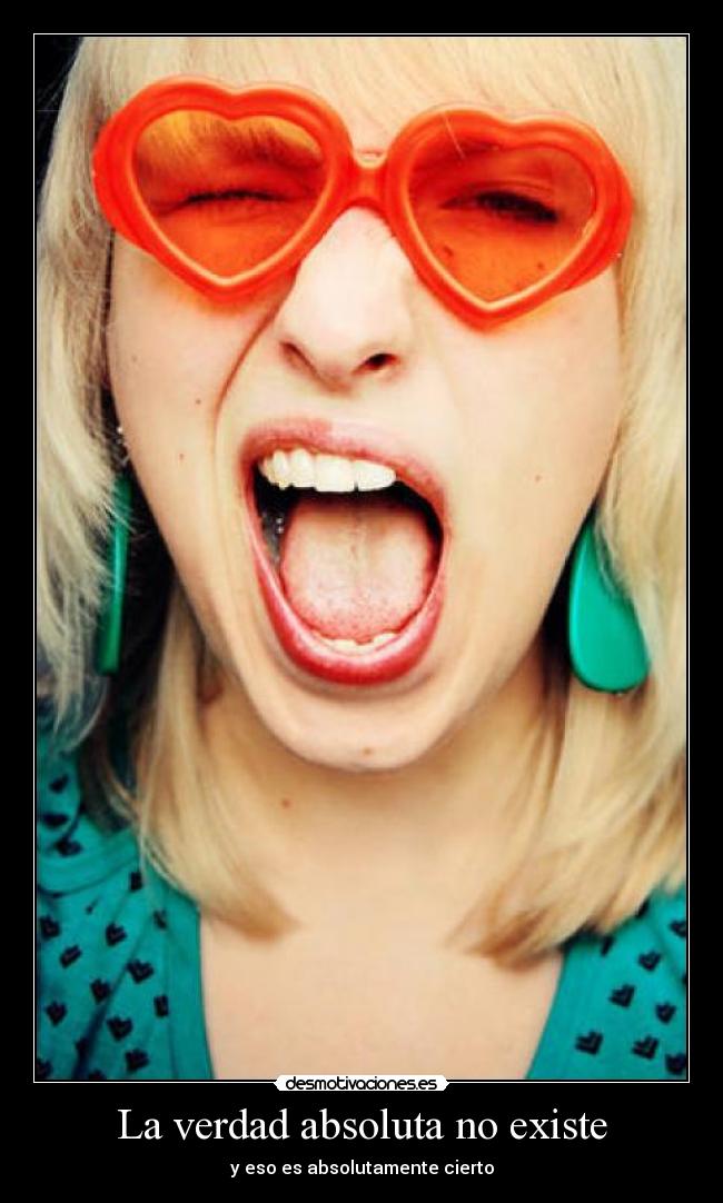 La verdad absoluta no existe - y eso es absolutamente cierto