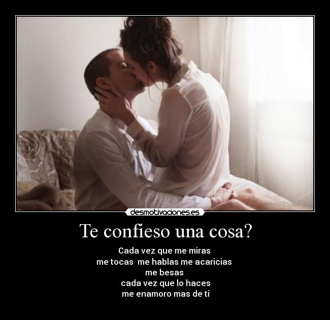 Te confieso una cosa? -