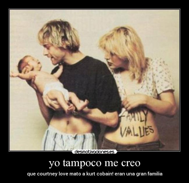 yo tampoco me creo - que courtney love mato a kurt cobain! eran una gran familia