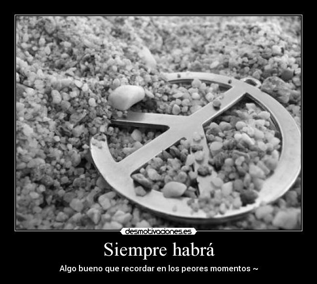 Siempre habrá - Algo bueno que recordar en los peores momentos ~