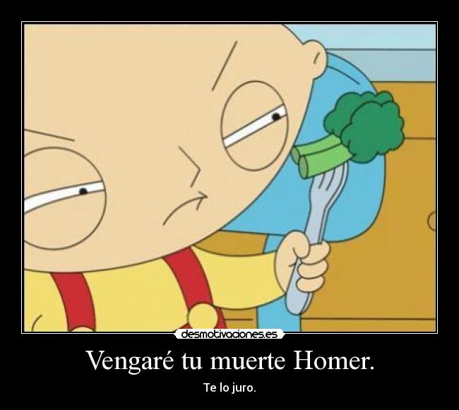 Vengaré tu muerte Homer. - Te lo juro.