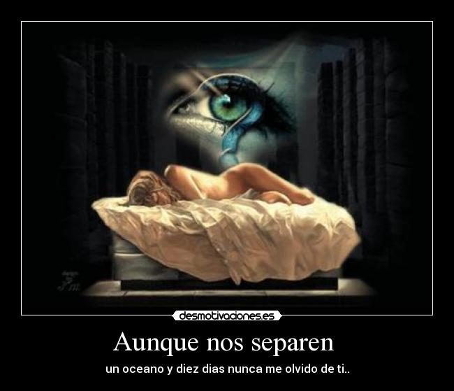 Aunque nos separen  - un oceano y diez dias nunca me olvido de ti..