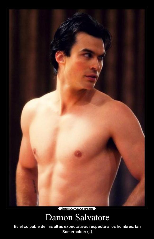 Damon Salvatore - Es el culpable de mis altas expectativas respecto a los hombres. Ian Somerhalder (L)