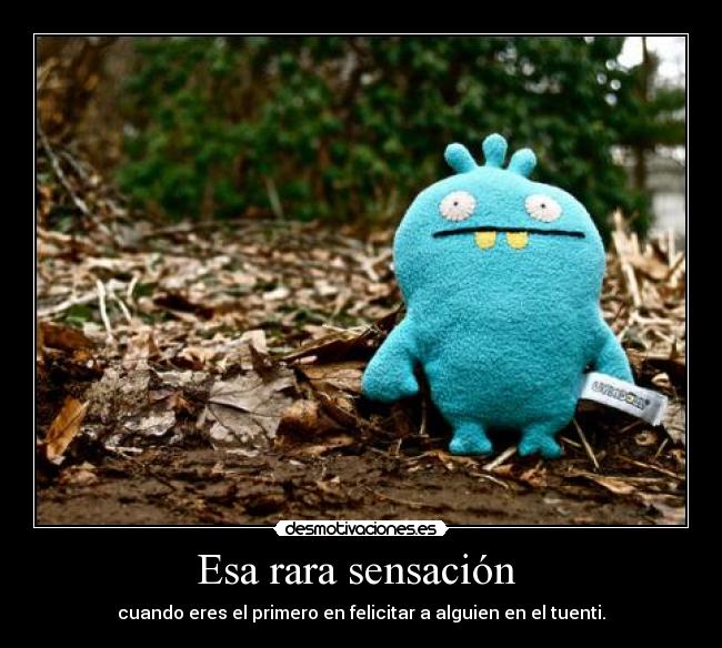 Esa rara sensación  - cuando eres el primero en felicitar a alguien en el tuenti.