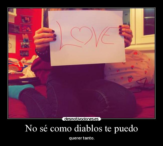 No sé como diablos te puedo - querer tanto.