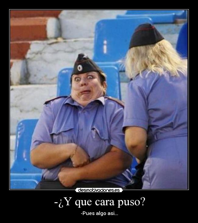 -¿Y que cara puso? - 