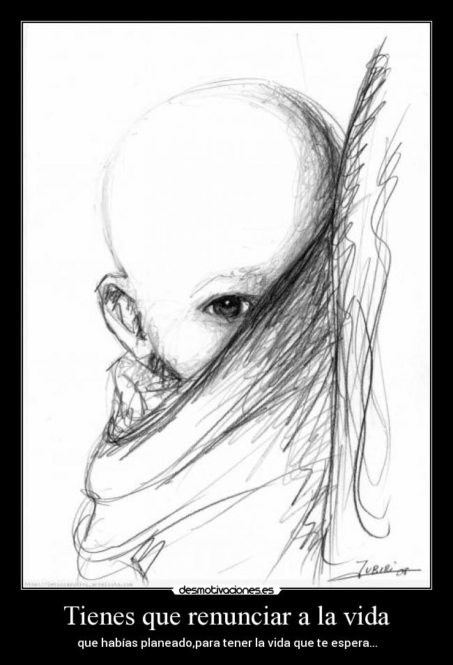 Tienes que renunciar a la vida - que habías planeado,para tener la vida que te espera...