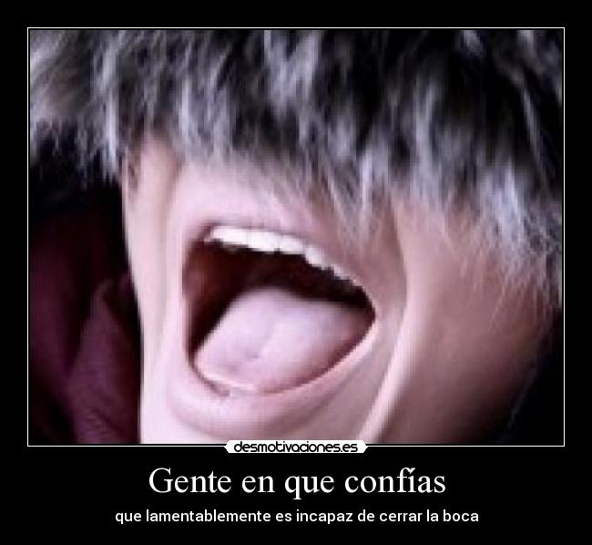 Gente en que confías - que lamentablemente es incapaz de cerrar la boca