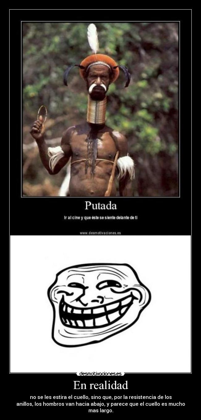 En realidad - no se les estira el cuello, sino que, por la resistencia de los
anillos, los hombros van hacia abajo, y parece que el cuello es mucho
mas largo.