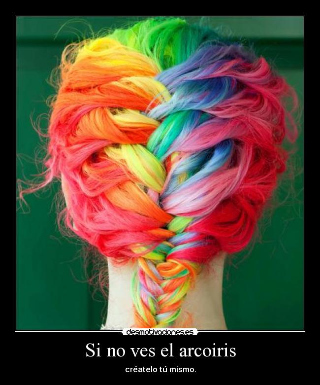 Si no ves el arcoiris - créatelo tú mismo.