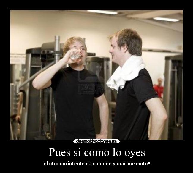 Pues si como lo oyes - el otro día intenté suicidarme y casi me mato!!