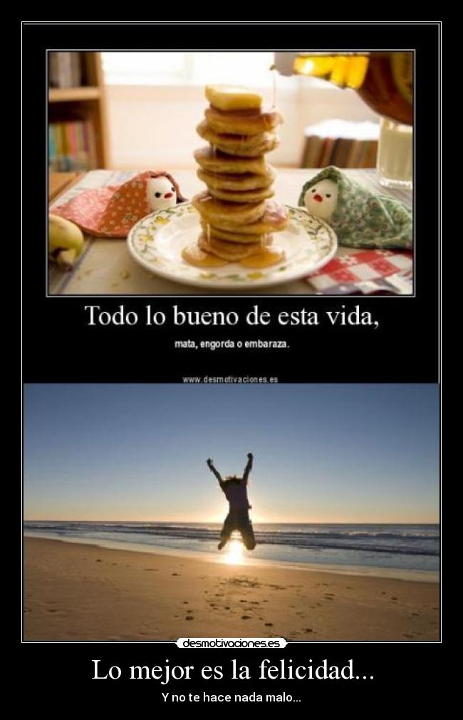 Lo mejor es la felicidad... -