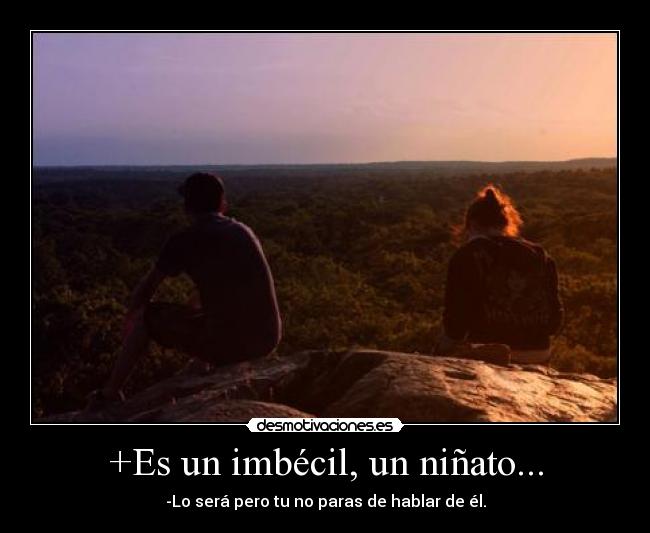 +Es un imbécil, un niñato... - 