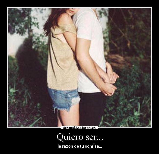Quiero ser... - la razón de tu sonrisa...