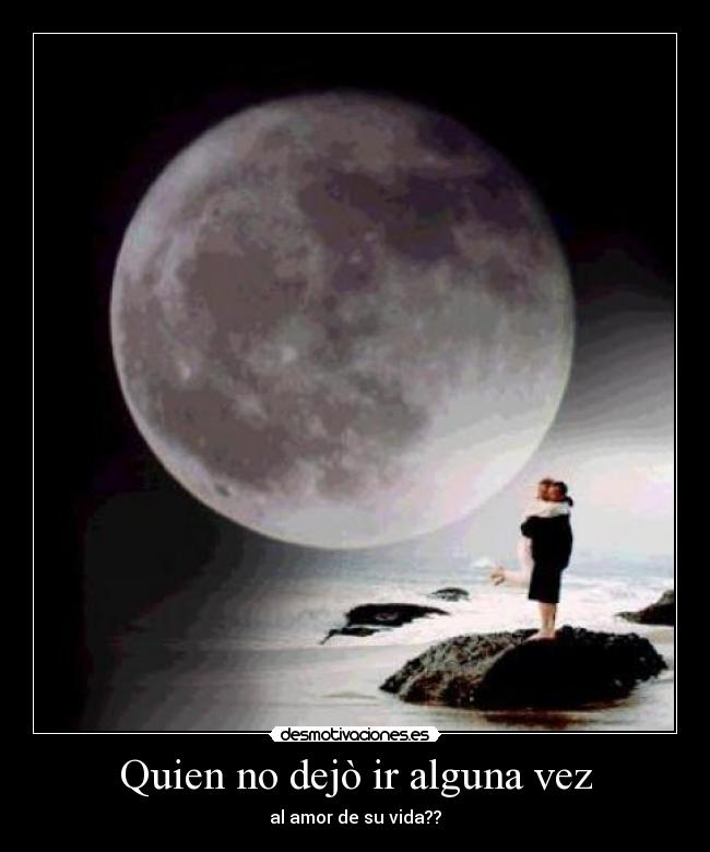 Quien no dejò ir alguna vez -